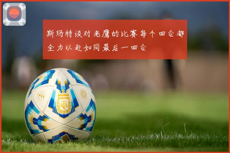 斯玛特谈对老鹰的比赛每个回合都全力以赴如同最后一回合