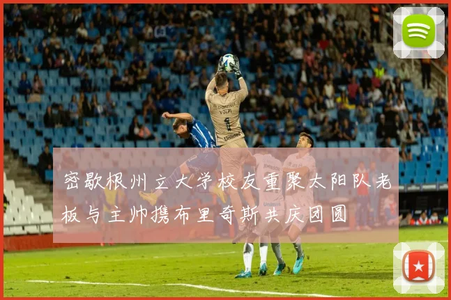 密歇根州立大学校友重聚太阳队老板与主帅携布里奇斯共庆团圆