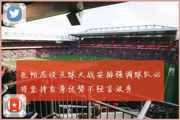 孔帕尼谈点球大战安排强调球队必将坚持自身优势不轻言放弃
